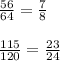 \frac{56}{64} =\frac{7}{8} \\\\\frac{115}{120} =\frac{23}{24}