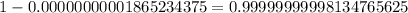 1-0.00000000001865234375=0.99999999998134765625