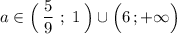 a\in \Big(\, \dfrac{5}{9}\ ;\ 1\, \Big)\cup \Big(6\, ;+\infty \Big)