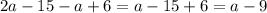 2a-15-a+6 = a-15+6=a-9