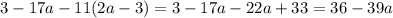 3-17a-11(2a-3)=3-17a-22a+33=36-39a