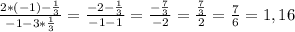 \frac{2*(-1)-\frac{1}{3} }{-1-3*\frac{1}{3} } = \frac{-2-\frac{1}{3} }{-1-1} = \frac{-\frac{7}{3} }{-2} = \frac{\frac{7}{3} }{2} = \frac{7}{6} = 1,16