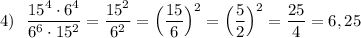 4)\ \ \dfrac{15^4\cdot 6^4}{6^6\cdot 15^2}=\dfrac{15^2}{6^2}=\Big(\dfrac{15}{6}\Big)^2=\Big(\dfrac{5}{2}\Big)^2=\dfrac{25}{4}=6,25