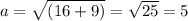 a = \sqrt{(16 + 9)} = \sqrt{25} = 5