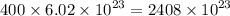 400 \times 6.02 \times {10}^{23 } = 2408 \times {10}^{23}