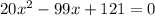 20x^{2} -99x+121=0