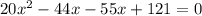 20x^{2} - 44x - 55x + 121 =0\\