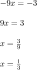 - 9x = - 3 \\ \\ 9x = 3 \\ \\ x = \frac{3}{9} \\ \\ x = \frac{1}{3}