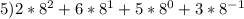 5) 2 * 8^{2} +6 * 8^{1}+ 5*8^{0} + 3 * 8^{-1}