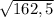 \sqrt{162,5}