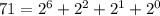 71 = 2^6 + 2^2 + 2^1 + 2^0