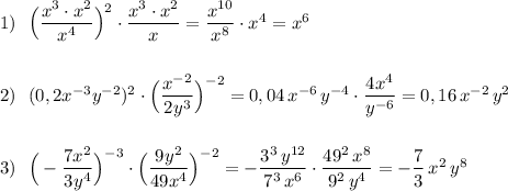 1)\ \ \Big(\dfrac{x^3\cdot x^2}{x^4}\Big)^2\cdot \dfrac{x^3\cdot x^2}{x}=\dfrac{x^{10}}{x^8}\cdot x^4=x^6\\\\\\2)\ \ (0,2x^{-3}y^{-2})^2\cdot \Big(\dfrac{x^{-2}}{2y^3}\Big)^{-2}=0,04\, x^{-6}\, y^{-4}\cdot \dfrac{4x^4}{y^{-6}}=0,16\, x^{-2}\, y^{2}\\\\\\3)\ \ \Big(-\dfrac{7x^2}{3y^4}\Big)^{-3}\cdot \Big(\dfrac{9y^2}{49x^4}\Big)^{-2}=-\dfrac{3^3\, y^{12}}{7^3\, x^6}\cdot \dfrac{49^2\, x^8}{9^2\, y^4}=-\dfrac{7}{3}\, x^2\, y^{8}