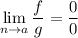 \displaystyle \lim_{n \to a} \dfrac fg=\dfrac00