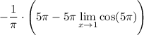 \displaystyle-\dfrac1\pi\cdot \Bigg(5\pi-5\pi\lim_{x \to 1}\cos(5\pi )\Bigg)\\