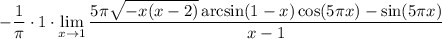 \displaystyle-\dfrac1\pi\cdot1\cdot \lim_{x \to 1} \frac{5\pi\sqrt{-x(x-2)}\arcsin(1-x)\cos(5\pi x)-\sin(5\pi x)}{x-1}