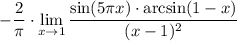 \displaystyle-\dfrac2\pi\cdot\lim_{x \to 1} \frac{\sin(5\pi x)\cdot\arcsin(1-x)}{(x-1)^2}