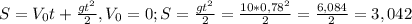 S=V_{0} t+\frac{gt^{2} }{2} , V_{0}=0; S=\frac{gt^{2} }{2} = \frac{10*0,78^{2} }{2} = \frac{6,084}{2} = 3,042