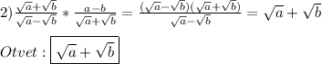 2)\frac{\sqrt{a}+\sqrt{b}}{\sqrt{a}-\sqrt{b}}*\frac{a-b}{\sqrt{a}+\sqrt{b}}=\frac{(\sqrt{a} -\sqrt{b})(\sqrt{a}+\sqrt{b})}{\sqrt{a}-\sqrt{b}}=\sqrt{a}+\sqrt{b}\\\\Otvet:\boxed{\sqrt{a}+\sqrt{b}}