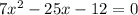 7x^2-25x-12=0