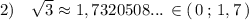 2)\ \ \ \sqrt3\approx 1,7320508...\, \in (\, 0\, ;\, 1,7\, )