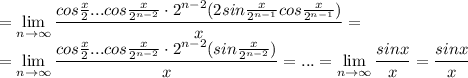 =\lim\limits_{n\to\infty}\dfrac{cos\frac{x}{2}...cos\frac{x}{2^{n-2}}\cdot 2^{n-2}(2sin\frac{x}{2^{n-1}}cos\frac{x}{2^{n-1}})}{x}=\\ =\lim\limits_{n\to\infty}\dfrac{cos\frac{x}{2}...cos\frac{x}{2^{n-2}}\cdot 2^{n-2}(sin\frac{x}{2^{n-2}})}{x}=...=\lim\limits_{n\to\infty}\dfrac{sinx}{x}=\dfrac{sinx}{x}