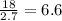 \frac{18}{2.7} = 6.6