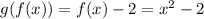 g(f(x))=f(x)-2=x^2-2