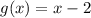 g(x)=x-2