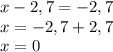 x - 2,7 = -2,7\\x = - 2,7 + 2,7\\x = 0