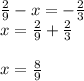 \frac{2}{9} - x = -\frac{2}{3} \\x = \frac{2}{9} + \frac{2}{3}\\\\x = \frac{8}{9}