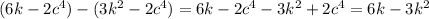 (6k-2c^4)-(3k^2-2c^4)=6k-2c^4-3k^2+2c^4=6k-3k^2