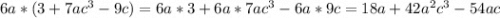 6a*(3+7ac^3-9c) = 6a*3+6a*7ac^3-6a*9c= 18a+42a^2c^3-54ac