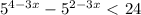 5^{4-3x}-5^{2-3x}\ \textless \ 24