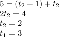 5=(t_{2} +1)+t_{2}\\2t_{2} =4\\t_{2} =2\\t_{1} =3