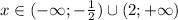 x \in (-\infty;-\frac{1}{2} )\cup(2;+\infty)