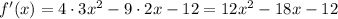 f'(x)=4\cdot3x^2-9\cdot2x-12=12x^2-18x-12