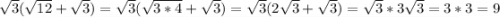 \sqrt{3} (\sqrt{12} +\sqrt{3} )=\sqrt{3} (\sqrt{3*4} +\sqrt{3} )=\sqrt{3} (2\sqrt{3} +\sqrt{3} )=\sqrt{3}*3\sqrt{3} =3*3=9