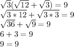 \sqrt{3}(\sqrt{12} + \sqrt{3}) = 9\\\sqrt{3 * 12} + \sqrt{3 * 3} = 9\\\sqrt {36} + \sqrt{9} = 9\\6 + 3 = 9\\9 = 9