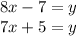 8x-7=y\\7x+5=y\\