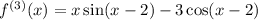 f^{(3)}(x)=x\sin(x-2)-3\cos(x-2)