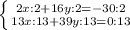 \left \{ {{2x:2+16y:2=-30:2} \atop {13x:13+39y:13=0:13}} \right.