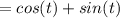 \displaystyle =cos(t)+sin(t)