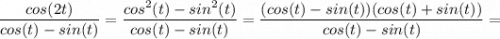 \displaystyle \frac{cos(2t)}{cos(t)-sin(t)} =\frac{cos^{2}(t)-sin^{2}(t)}{cos(t)-sin(t)} =\frac{(cos(t)-sin(t))(cos(t)+sin(t))}{cos(t)-sin(t)}=