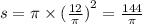 s = \pi \times {( \frac{12}{\pi})}^{2} = \frac{144}{\pi}