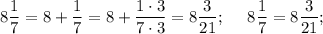 8\dfrac{1}{7} = 8 + \dfrac{1}{7} = 8 + \dfrac{1\cdot 3}{7\cdot 3} = 8\dfrac{3}{21} ;~~~~8\dfrac{1}{7} = 8\dfrac{3}{21};