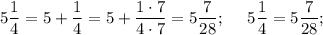 5\dfrac{1}{4} = 5 + \dfrac{1}{4} = 5 + \dfrac{1\cdot 7}{4\cdot 7} = 5\dfrac{7}{28} ;~~~~5\dfrac{1}{4} = 5\dfrac{7}{28};