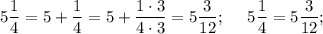 5\dfrac{1}{4} = 5 + \dfrac{1}{4} = 5 + \dfrac{1\cdot 3}{4\cdot 3} = 5\dfrac{3}{12} ;~~~~5\dfrac{1}{4} = 5\dfrac{3}{12};