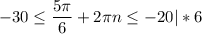 \displaystyle -30\leq \frac{5\pi }{6} +2\pi n\leq -20 |*6