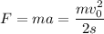 F = ma = \dfrac{mv^{2}_{0}}{2s}