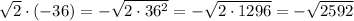 \sqrt{2}\cdot (-36)=-\sqrt{2\cdot 36^2}=-\sqrt{2\cdot 1296}=-\sqrt{2592}